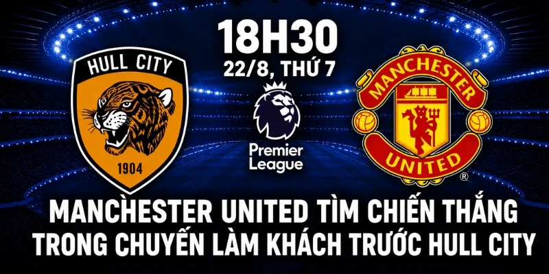 Nhận Định Hull City vs Manchester United - Quỷ Đỏ Có Thuận Lợi? 2 Manchester United tìm chiến thắng trong chuyến làm khách trước Hull City.