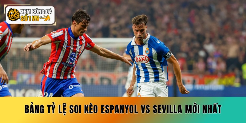 Bảng tỷ lệ soi kèo Espanyol vs Sevilla mới nhất