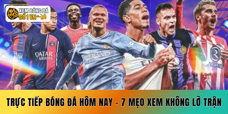 Trực Tiếp Bóng Đá Hôm Nay - 7 Mẹo Xem Không Lỡ Trận 1 Trực Tiếp Bóng Đá Hôm Nay - 7 Mẹo Xem Không Lỡ Trận